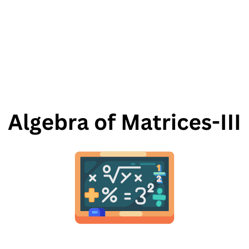 Algebra of Matrices-III